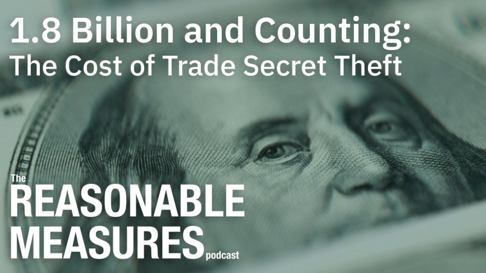 Reasonable Measures Episode 13: $1.8 Billion and Counting, The Cost of Trade Secret Theft